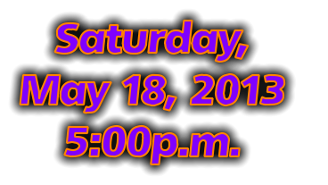 Saturday,  May 18, 2013   5:00p.m.