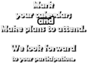 Mark your calendar;  Make plans to attend.    We look forward to your participation. and